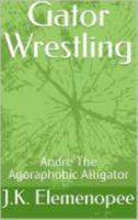 Gator Wrestling: Andre The Agoraphobic Alligator B0F3JVN51Y Book Cover