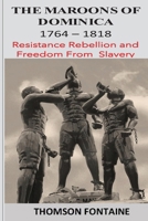 The Maroons of Dominica 1764 - 1818: Resistance Rebellion and Freedom From Slavery 1737008106 Book Cover