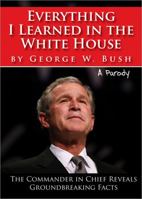 Everything I Learned in the White House by George W. Bush: The legacy of a great leader 1402215096 Book Cover