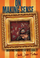 On Making Sense: Queer Race Narratives of Intelligibility 0804783403 Book Cover