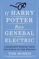 If Harry Potter Ran General Electric: Leadership Wisdom from the World of the Wizards 0385517548 Book Cover