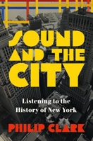 Sound and the City: Listening to the History of New York 0306826992 Book Cover