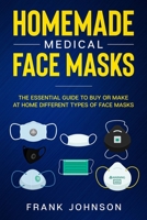 Homemade Medical Face Masks: The Essential Guide to Buy or Make at Home Different Types of Face Masks B086PPHV5V Book Cover