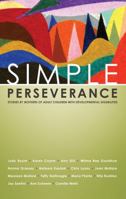 Simple Perseverance: Stories By Mothers of Adult Children with Development Disabilities 0983673101 Book Cover