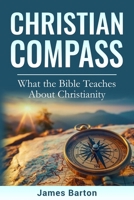 Christian Compass: What the Bible Teaches About Christianity 1069813508 Book Cover