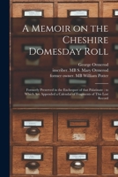 A Memoir on the Cheshire Domesday Roll: Formerly Preserved in the Exchequer of That Palatinate: to Which Are Appended a Calendar of Fragments of This Lost Record 1014032156 Book Cover