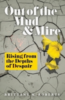 Out of the Mud & Mire : Rising from Depths of Despair 1734978457 Book Cover