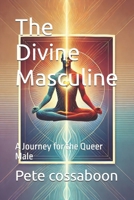 The Divine Masculine: A Journey for the Queer Male B0DPST5QJW Book Cover