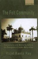 The Felt Community: Commonality and Mentality before the Emergence of Indian Nationalism 0195658639 Book Cover