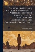 Grundlinien Zu Einer Kritik Der Willenskraft; Willenstheoretische Betrachtung Des Biologischen, Okonomishcen Und Sozialen Evolutionismus 117596512X Book Cover