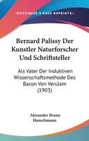 Bernard Palissy Der Kunstler Naturforscher Und Schriftsteller: Als Vater Der Induktiven Wissenschaftsmethode Des Bacon Von Verulam (1903) 1019021276 Book Cover