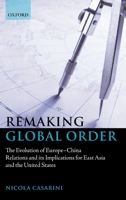 Remaking Global Order: The Evolution of Europe-China Relations and its Implications for East Asia and the United States 0199560072 Book Cover