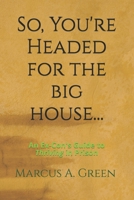 So, You're Headed for the Big House: An Ex-Con's Guide to Thriving in Prison B0FKQGK4QK Book Cover