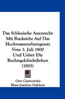 Das Schlesische Auenrecht Mit Rucksicht Auf Das Hochwasserschutzgesetz Vom 3. Juli 1900 Und Ueber Die Rechtsgelchichtlichen (1905) 1161043926 Book Cover