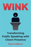 Wink: Transforming Public Speaking with Clown Presence B0B45CHMZK Book Cover