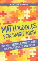 Math Riddles For Smart Kids!: 300 Math Riddles For Kids From 8 To 11 And Family B084P25PXF Book Cover