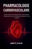 PHARMACOLOGIE CARDIOVASCULAIRE: Guide complet des antiarythmiques, anticoagulants, médicaments contre l'insuffisance cardiaque et soins d'urgence B0G3XGQ9FC Book Cover