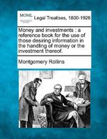 Money and Investments, a Reference Book for the Use of Those Desiring Information in the Handling of Money or the Investment Thereof 124013939X Book Cover
