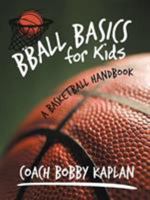 Bball Basics for Kids: A Basketball Handbook 1462043739 Book Cover
