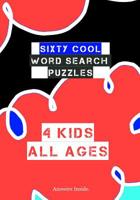 Sixty Cool Word Search Puzzles 4 Kids All Ages Answers Inside.: Boys and Girls Cool Puzzle Notebook For Road Trips, Vacation and Family Fun Time Together 1099487358 Book Cover
