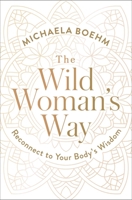 The Wild Woman's Way: Unlock Your Full Potential for Pleasure, Power, and Fulfillment 1501179888 Book Cover