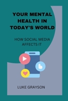 YOUR MENTAL HEALTH IN TODAY'S WORLD: HOW SOCIAL MEDIA AFFECTS IT B0BHTRD8XM Book Cover