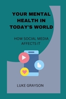 YOUR MENTAL HEALTH IN TODAY'S WORLD: HOW SOCIAL MEDIA AFFECTS IT B0BHTRD8XM Book Cover