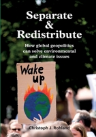 Separate & Redistribute: How global geopolitics can solve environmental and climate issues 3347069625 Book Cover