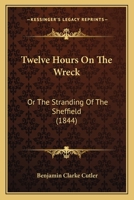 Twelve Hours On The Wreck: Or The Stranding Of The Sheffield 112004734X Book Cover