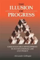 The Illusion of Progress: Unsustainable Development in International Law and Policy 1853837571 Book Cover