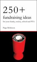 250+ Fundraising Ideas for Your Charity, Society, School and PTA 0956702406 Book Cover