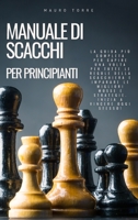 Manuale di Scacchi per Principianti: La guida pi� completa per capire una volta per tutte le regole della scacchiera e imparare le migliori mosse e strategie. Inizia a vincere oggi stesso! 1802863117 Book Cover