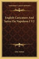 English Caricature And Satire On Napoleon I V2 1432541455 Book Cover
