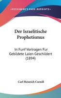 Der Israelitische Prophetismus: In Fünf Vorträgen Für Gebildete Laien Geschilder (German Edition) 1160436258 Book Cover