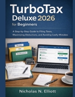 TurboTax Deluxe 2026 for Beginners: A Step-by-Step Guide to Filing Taxes, Maximizing Deductions, and Avoiding Costly Mistakes B0GP17HTS9 Book Cover