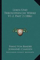 Leben Und Theosophische Werke V1-2, Part 2 (1886) 1167727088 Book Cover