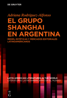 El Grupo Shanghai En Argentina: Redes, Estéticas Y Mercados Editoriales Latinoamericanos (Latin American Literatures In The World / Literaturas Latino) (Spanish Edition) 3111350746 Book Cover