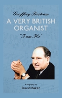 GEOFFREY TRISTRAM: A VERY BRITISH ORGANIST "I am he" 1665599820 Book Cover