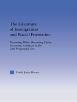 The Literature of Immigration and Racial Formation: Becoming White, Becoming Other, Becoming American in the Late Progressive Era (American Popular History and Culture (Routledge (Firm)).) 0415649757 Book Cover