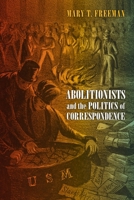Abolitionists and the Politics of Correspondence 1512828955 Book Cover