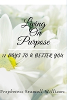 Living On Purpose: 12 Days To A Better You B0882J3X8R Book Cover
