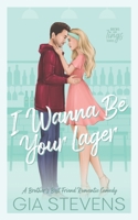 I Wanna Be Your Lager : A Brother's Best Friend Romantic Comedy 1958286214 Book Cover