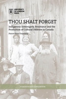 Thou Shalt Forget: Indigenous sovereignty, resistance and the production of cultural oblivion in Canada 1912250098 Book Cover