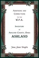 Additions and Corrections to the W.P.A. Inventory of Ashland County, Ohio: Ashland 0788427679 Book Cover