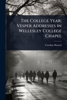 The College Year; Vesper Addresses in Wellesley College Chapel 102409488X Book Cover