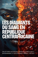 LES DIAMANTS DU SANG EN REPUBLIQUE CENTRAFRICAINE: Trajectoires Historiques, Itinéraires Conflictuels, Environnement et Développement Durable 1960-2024 1917916515 Book Cover