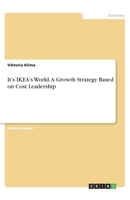 It's IKEA's World. A Growth Strategy Based on Cost Leadership 3668830711 Book Cover