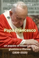 Papa Francesco: un papato di misericordia, giustizia e riforma (1936-2025) (Italian Edition) 1923484982 Book Cover