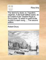 The Devil of a Duke: Or, Trapolin's Vagaries. a (Farcical Ballad) Opera, as It Is Acted at the Theatre-Royal in Drury-Lane. to Which Is Prefix'd the Musick to Each Song, 1148189173 Book Cover