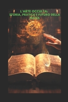 L'Arte Occulta- Storia, Pratica e Futuro della Magia completato B0CFZT5SKK Book Cover